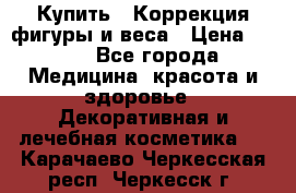 Купить : Коррекция фигуры и веса › Цена ­ 100 - Все города Медицина, красота и здоровье » Декоративная и лечебная косметика   . Карачаево-Черкесская респ.,Черкесск г.